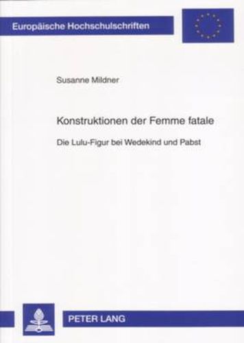 Cover image for Konstruktionen Der Femme Fatale: Die Lulu-Figur Bei Wedekind Und Pabst