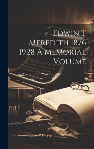 Cover image for Edwin T Meredith 1876 1928 A Memorial Volume