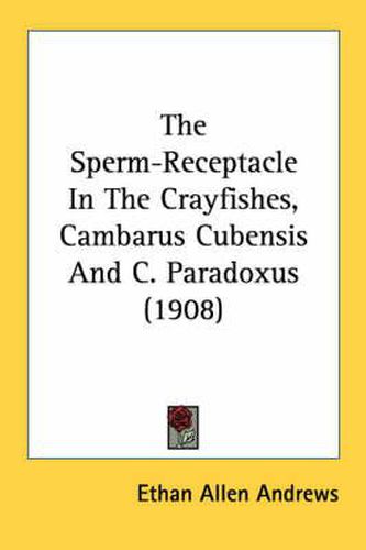 The Sperm-Receptacle in the Crayfishes, Cambarus Cubensis and C. Paradoxus (1908)