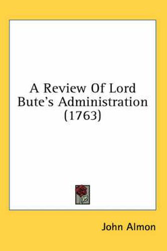 Cover image for A Review of Lord Bute's Administration (1763)