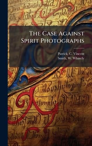 Cover image for The Case Against Spirit Photographs
