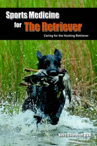 Cover image for Sports Medicine for The Retriever: Caring for the Hunting Retriever