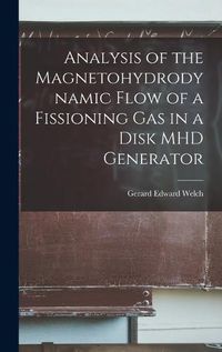 Cover image for Analysis of the Magnetohydrodynamic Flow of a Fissioning gas in a Disk MHD Generator