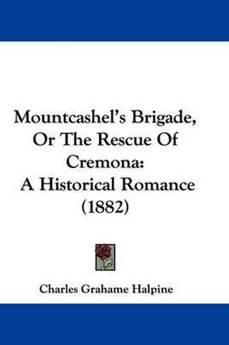 Mountcashel's Brigade, or the Rescue of Cremona: A Historical Romance (1882)