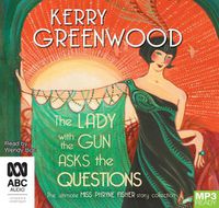 Cover image for The Lady With The Gun Asks The Questions: The Ultimate Miss Phryne Fisher Collection