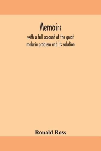 Cover image for Memoirs, with a full account of the great malaria problem and its solution