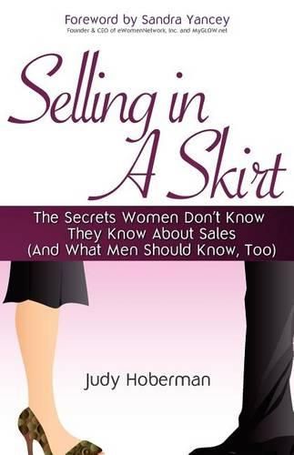 Cover image for Selling In A Skirt: The Secrets Women Don't Know They Know About Sales (And What Men Should Know, Too!)