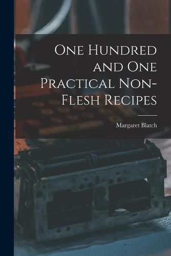 Cover image for One Hundred and one Practical Non-flesh Recipes