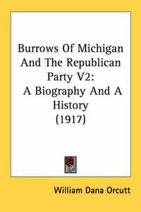 Cover image for Burrows of Michigan and the Republican Party V2: A Biography and a History (1917)