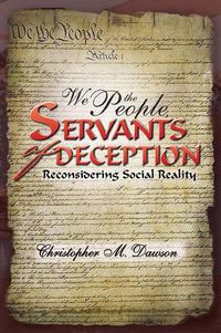 Cover image for We the People, Servants of Deception: Reconsidering Social Reality