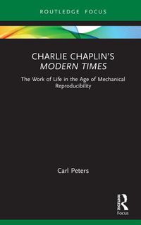 Cover image for Charlie Chaplin's Modern Times: The Work of Life in the Age of Mechanical Reproducibility