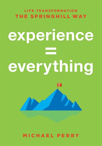 Experience = Everything: Life Transformation the Springhill Way