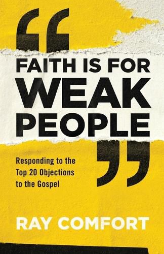 Cover image for Faith Is for Weak People: Responding to the Top 20 Objections to the Gospel