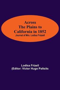 Cover image for Across The Plains To California In 1852: Journal Of Mrs. Lodisa Frizzell