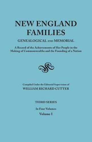 New England Families: Genealogical and Memorial. A Record of the Achievements of Her People in the Making of Commonwealths and the Founding of a Nation. Third Series. In Four Volumes. Volume I