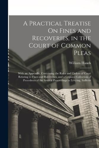 A Practical Treatise On Fines and Recoveries, in the Court of Common Pleas