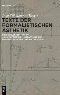 Cover image for Texte Der Formalistischen AEsthetik: Eine Quellenedition Zu Johann Friedrich Herbart Und Zur Herbartianischen Theorietradition