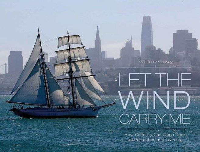 Cover image for Let the Wind Carry Me: How Curiosity Can Open Doors of Perception and Learning