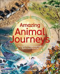 Cover image for Amazing Animal Journeys: The Most Incredible Migrations in the Natural World