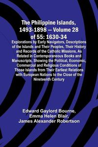 Cover image for The Philippine Islands, 1493-1898 - Volume 28 of 55 1630-34 Explorations by Early Navigators, Descriptions of the Islands and Their Peoples, Their History and Records of the Catholic Missions, As Related in Contemporaneous Books and Manuscripts, Showing the Po