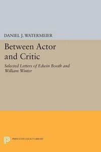 Cover image for Between Actor and Critic: Selected Letters of Edwin Booth and William Winter