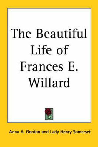 Cover image for The Beautiful Life of Frances E. Willard (1898)