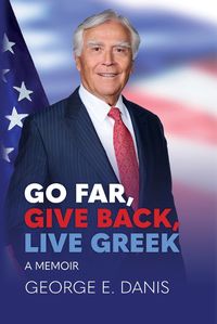 Cover image for Go Far, Give Back, Live Greek: A Memoir