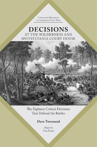 Cover image for Decisions at The Wilderness and Spotsylvania Court House: The Eighteen Critical Decisions That Defined the Battles