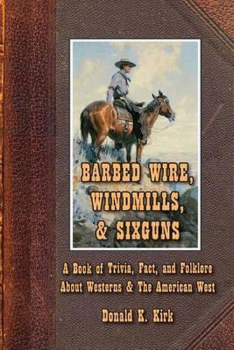 Cover image for Barbed Wire, Windmills, & Sixguns: A Book of Trivia, Fact, and Folklore About Westerns & The American West