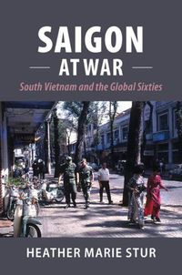 Cover image for Saigon at War: South Vietnam and the Global Sixties