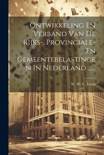 Cover image for Ontwikkeling En Verband Van De Rijks-, Provinciale- En Gemeentebelastingen In Nederland ......