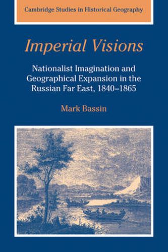 Cover image for Imperial Visions: Nationalist Imagination and Geographical Expansion in the Russian Far East, 1840-1865