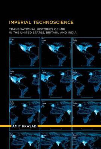 Cover image for Imperial Technoscience: Transnational Histories of MRI in the United States, Britain, and India