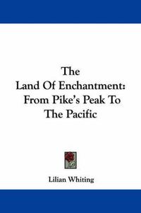 Cover image for The Land of Enchantment: From Pike's Peak to the Pacific