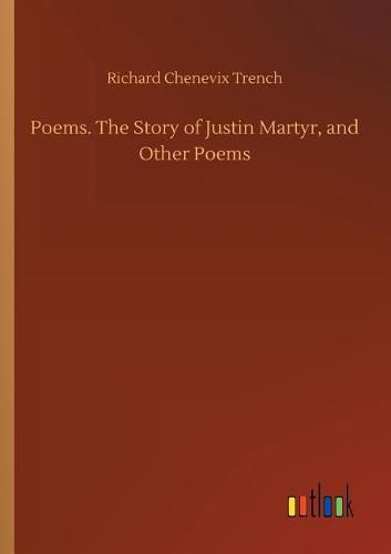 Poems. The Story of Justin Martyr, and Other Poems