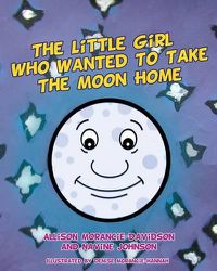 Cover image for The Little Girl Who Wanted To Take The Moon Home