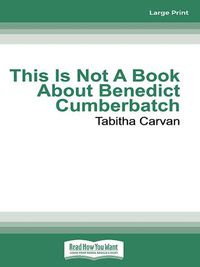 Cover image for This Is Not A Book About Benedict Cumberbatch