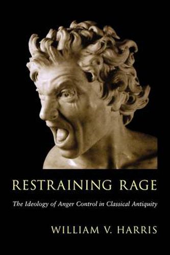 Cover image for Restraining Rage: The Ideology of Anger Control in Classical Antiquity