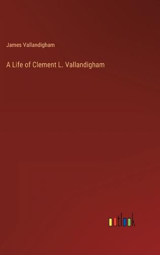 A Life of Clement L. Vallandigham