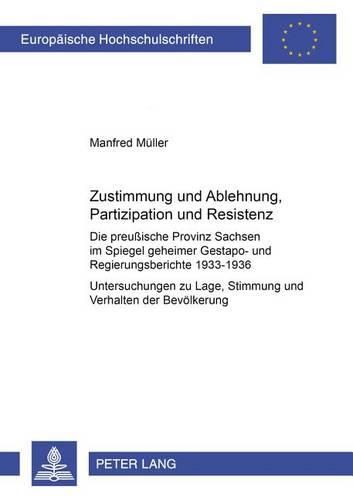 Cover image for Zustimmung Und Ablehnung, Partizipation Und Resistenz: Die Preussische Provinz Sachsen Im Spiegel Geheimer Gestapo- Und Regierungsberichte 1933-1936- Untersuchungen Zu Lage, Stimmung, Einstellung Und Verhalten Der Bevoelkerung