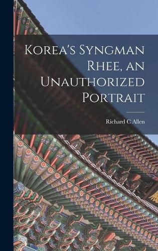 Korea's Syngman Rhee, an Unauthorized Portrait