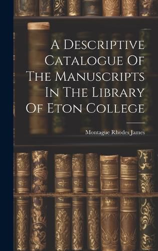 Cover image for A Descriptive Catalogue Of The Manuscripts In The Library Of Eton College