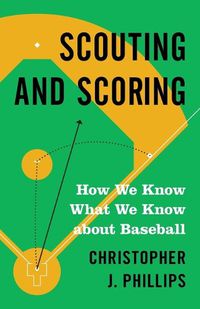 Cover image for Scouting and Scoring: How We Know What We Know about Baseball