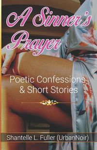 Cover image for A Sinner's Prayer: Poetic Confessions & Short Stories