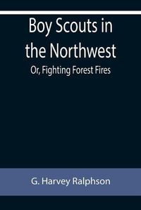 Cover image for Boy Scouts in the Northwest; Or, Fighting Forest Fires