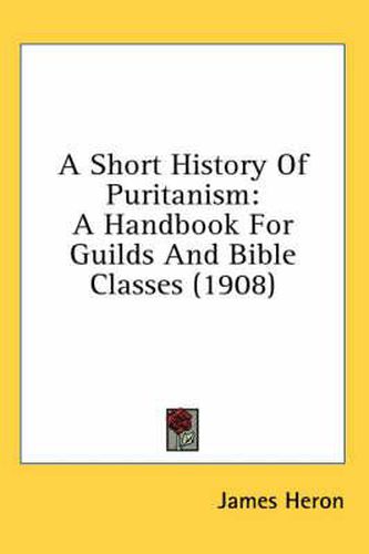 A Short History of Puritanism: A Handbook for Guilds and Bible Classes (1908)