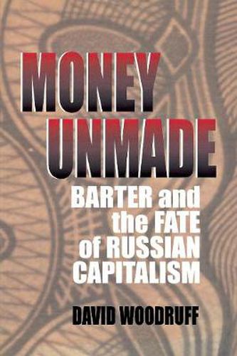 Money Unmade: Barter and the Fate of Russian Capitalism