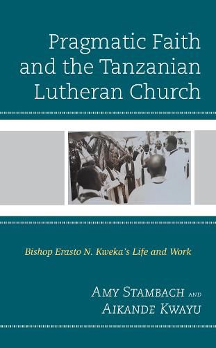 Cover image for Pragmatic Faith and the Tanzanian Lutheran Church: Bishop Erasto N. Kweka's Life and Work