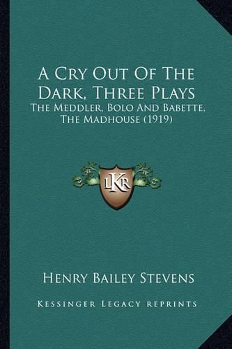 A Cry Out of the Dark, Three Plays: The Meddler, Bolo and Babette, the Madhouse (1919)