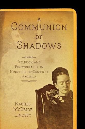 Cover image for A Communion of Shadows: Religion and Photography in Nineteenth-Century America